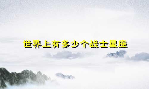 世界上有多少个战士星座