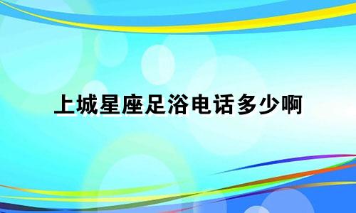 上城星座足浴电话多少啊