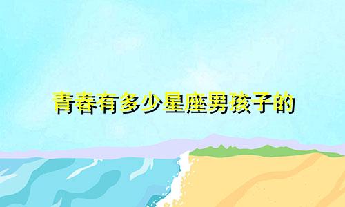 青春有多少星座男孩子的