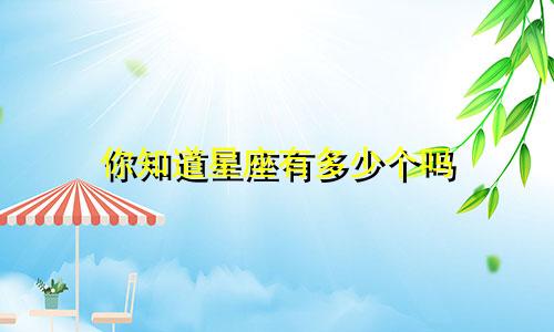 你知道星座有多少个吗