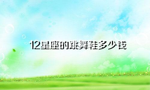 12星座的跳舞鞋多少钱
