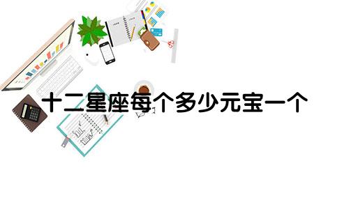 十二星座每个多少元宝一个
