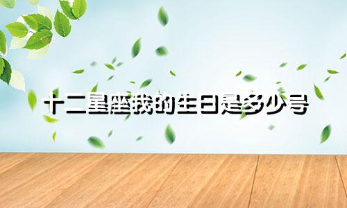 十二星座我的生日是多少号