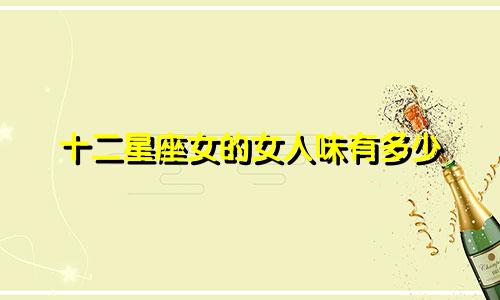 十二星座女的女人味有多少