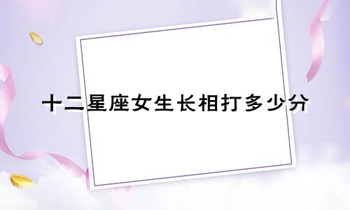 十二星座女生长相打多少分