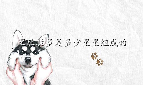 星座最多是多少星星组成的