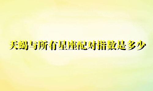 天蝎与所有星座配对指数是多少