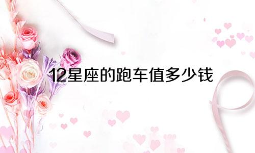 12星座的跑车值多少钱