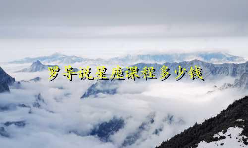 罗导说星座课程多少钱