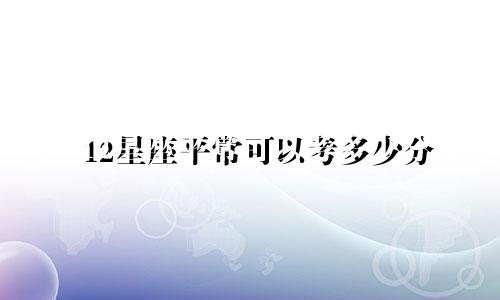 12星座平常可以考多少分