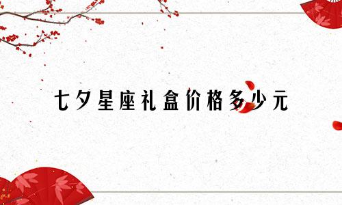 七夕星座礼盒价格多少元