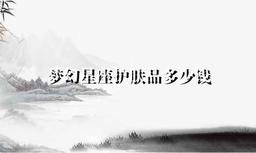 梦幻星座护肤品多少钱