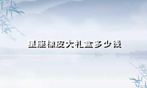 星座橡皮大礼盒多少钱