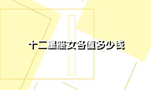 十二星座女各值多少钱