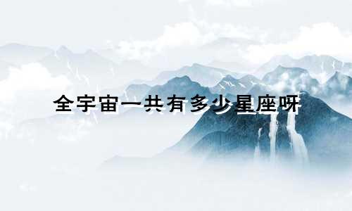 全宇宙一共有多少星座呀