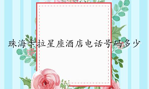 珠海卡拉星座酒店电话号码多少