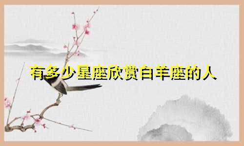 有多少星座欣赏白羊座的人