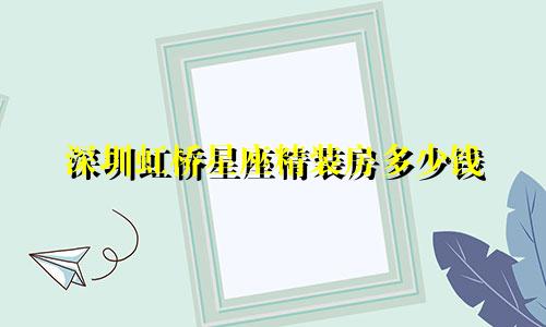 深圳虹桥星座精装房多少钱