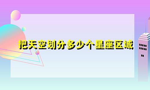 把天空划分多少个星座区域