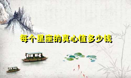 每个星座的真心值多少钱