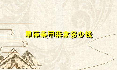 星座美甲套盒多少钱