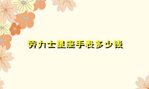劳力士星座手表多少钱