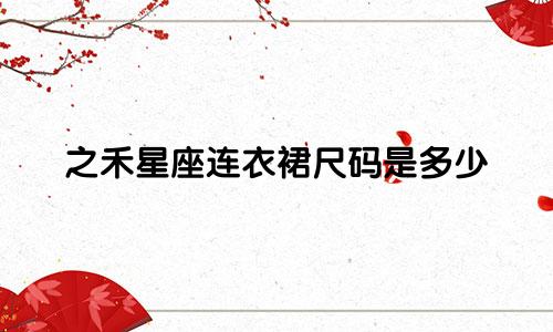 之禾星座连衣裙尺码是多少