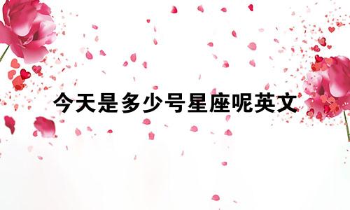 今天是多少号星座呢英文