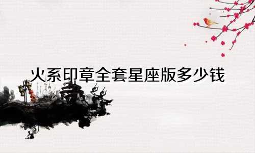 火系印章全套星座版多少钱