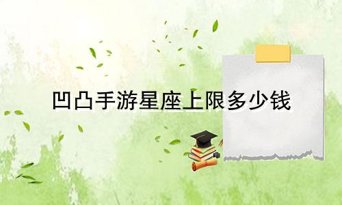 凹凸手游星座上限多少钱