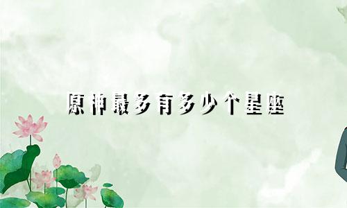 原神最多有多少个星座