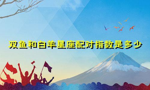 双鱼和白羊星座配对指数是多少