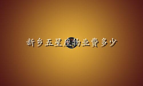 新乡五星座物业费多少