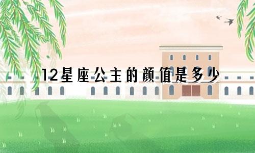 12星座公主的颜值是多少