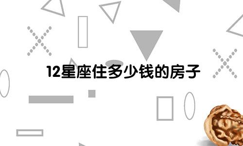 12星座住多少钱的房子