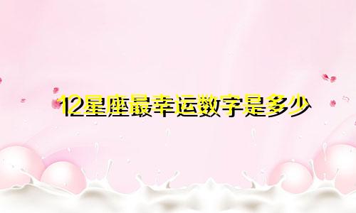 12星座最幸运数字是多少