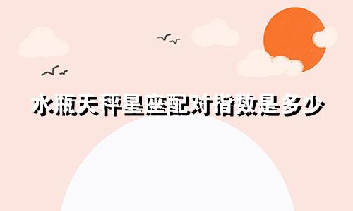 水瓶天秤星座配对指数是多少