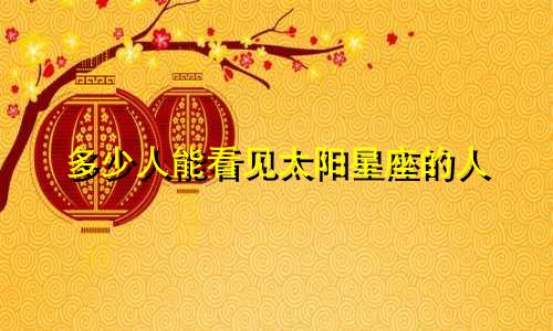 多少人能看见太阳星座的人