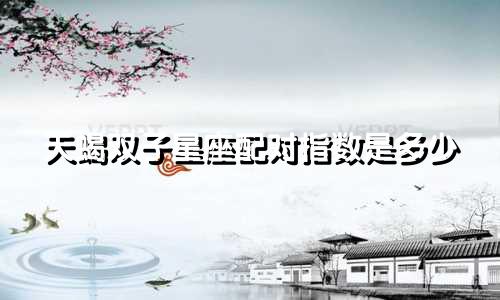 天蝎双子星座配对指数是多少
