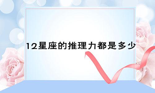 12星座的推理力都是多少