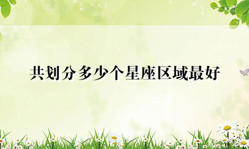 共划分多少个星座区域最好