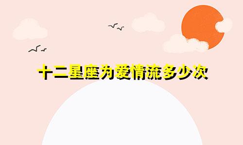 十二星座为爱情流多少次