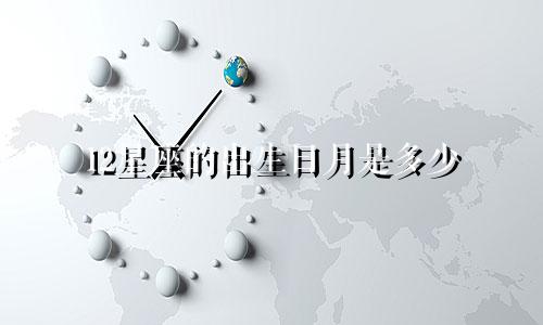 12星座的出生日月是多少