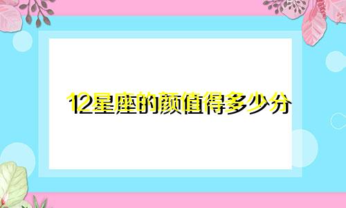 12星座的颜值得多少分