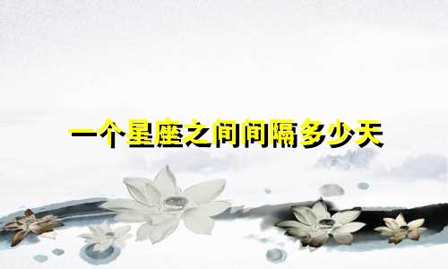一个星座之间间隔多少天