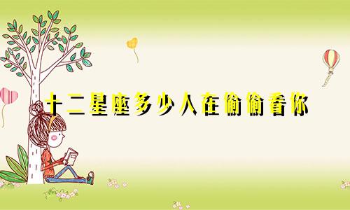 十二星座多少人在偷偷看你