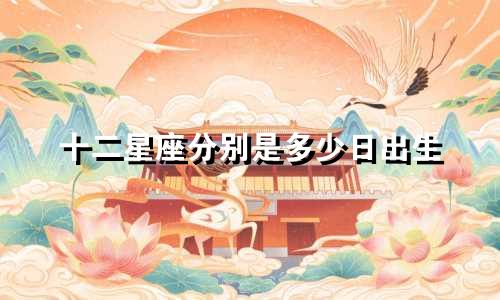 十二星座分别是多少日出生