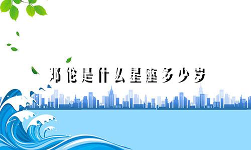 邓伦是什么星座多少岁