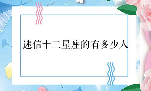 迷信十二星座的有多少人