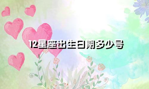 12星座出生日期多少号